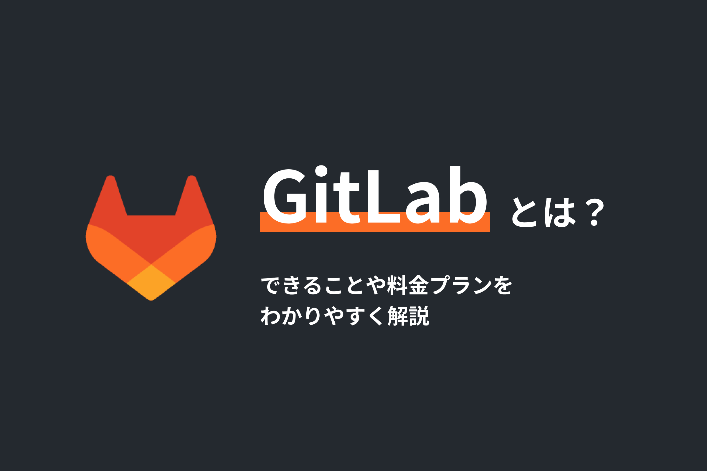 GitLabとは？できることや料金プランをわかりやすく解説